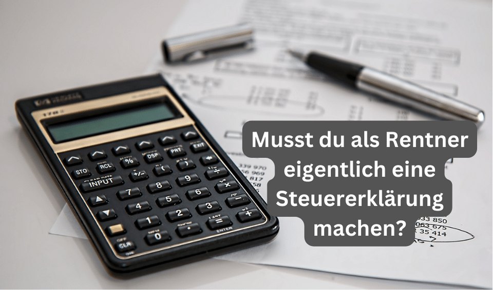 Wenn du in Rente bist, musst du dann eine Steuererklärung abgeben?